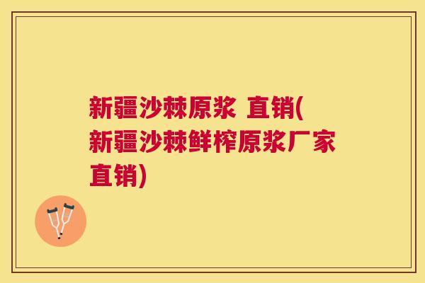 新疆沙棘原浆 直销(新疆沙棘鲜榨原浆厂家直销)