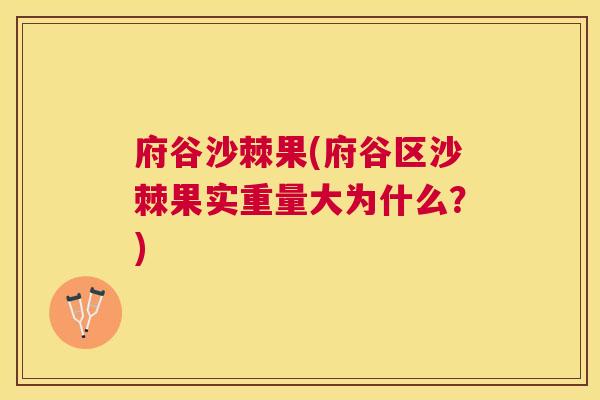 府谷沙棘果(府谷区沙棘果实重量大为什么？)