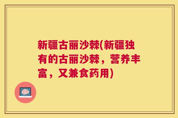 新疆古丽沙棘(新疆独有的古丽沙棘，营养丰富，又兼食药用)
