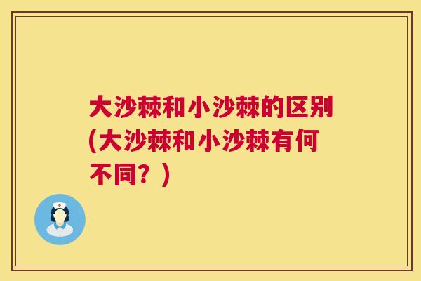 大沙棘和小沙棘的区别(大沙棘和小沙棘有何不同?) 大沙棘和小沙棘的区别(大沙棘和小沙棘有何不同?)