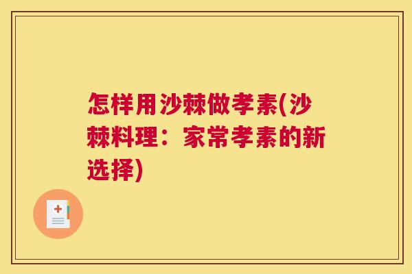 怎样用沙棘做孝素(沙棘料理：家常孝素的新选择)