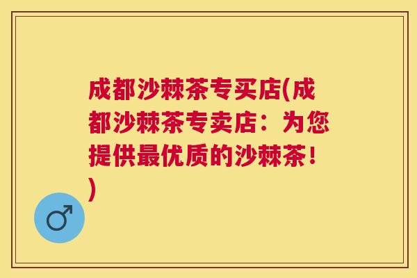 成都沙棘茶专买店(成都沙棘茶专卖店：为您提供优质的沙棘茶！)