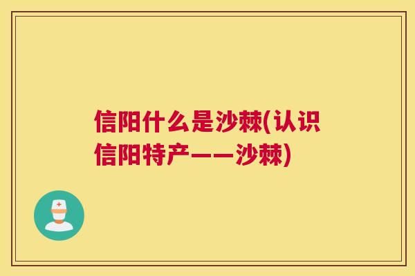 信阳什么是沙棘(认识信阳特产——沙棘)