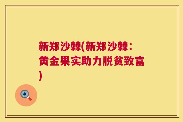 新郑沙棘(新郑沙棘：黄金果实助力脱贫致富)
