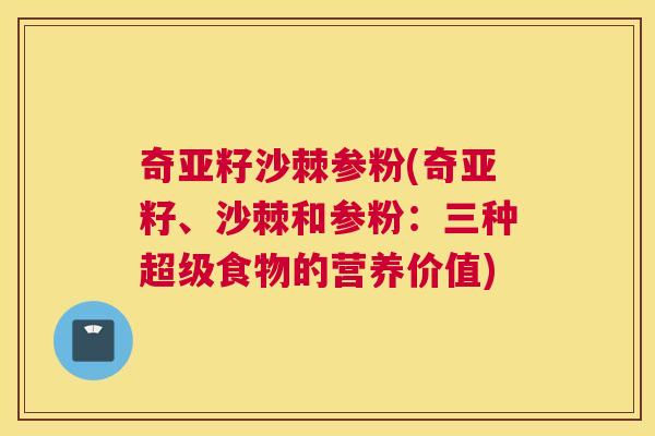 奇亚籽沙棘参粉(奇亚籽、沙棘和参粉:三种超级食物的营养价值)