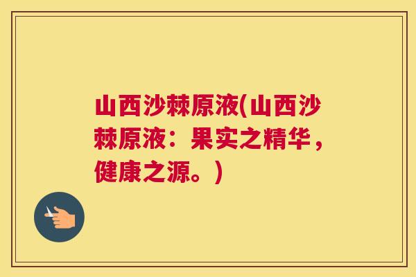 山西沙棘原液(山西沙棘原液：果实之精华，健康之源。)