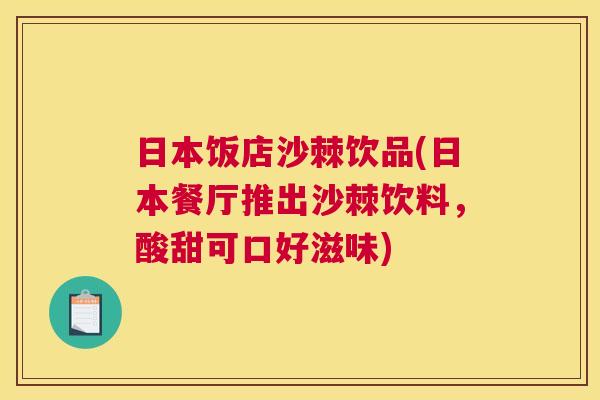 日本饭店沙棘饮品(日本餐厅推出沙棘饮料,酸甜可口好滋味)