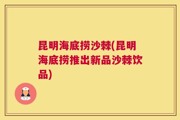 昆明海底捞沙棘(昆明海底捞推出新品沙棘饮品)