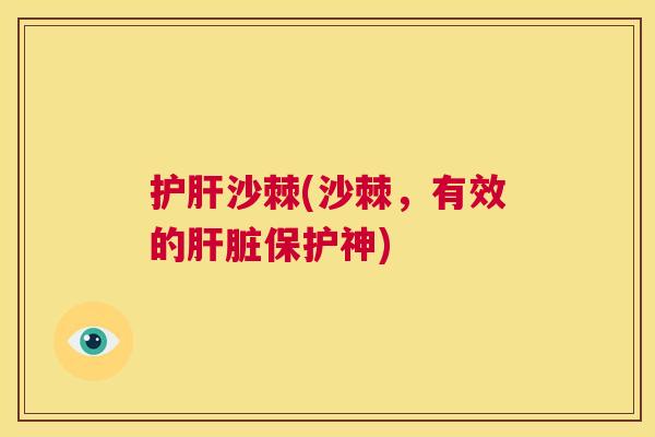 护肝沙棘(沙棘，有效的肝脏保护神)