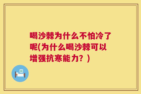 喝沙棘为什么不怕冷了呢(为什么喝沙棘可以增强抗寒能力?)