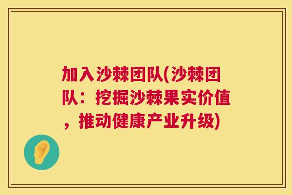 加入沙棘团队(沙棘团队：挖掘沙棘果实价值，推动健康产业升级)