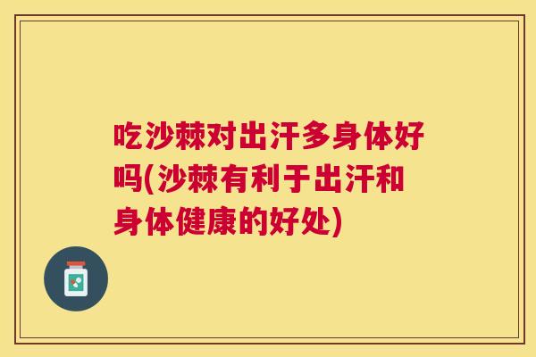 吃沙棘对出汗多身体好吗(沙棘有利于出汗和身体健康的好处)