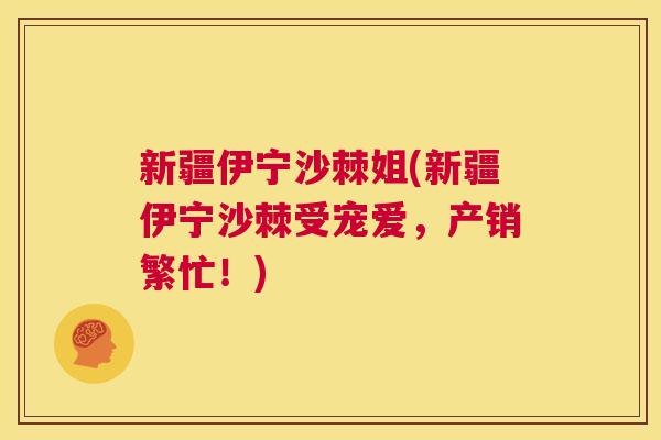 新疆伊宁沙棘姐(新疆伊宁沙棘受宠爱，产销繁忙！)