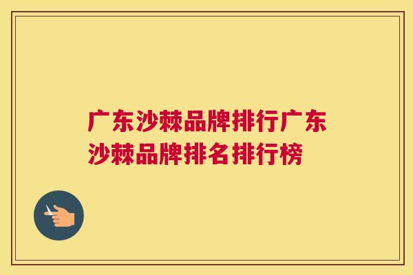 广东沙棘品牌排行广东沙棘品牌排名排行榜 广东沙棘品牌排行广东沙棘品牌排名排行榜