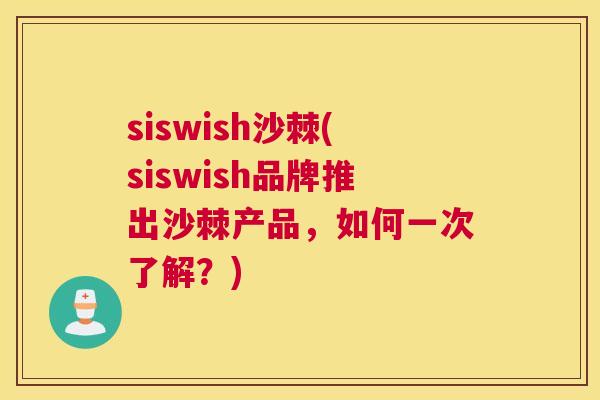siswish沙棘(siswish品牌推出沙棘产品，如何一次了解？)