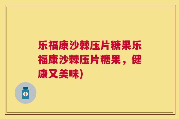 乐福康沙棘压片糖果乐福康沙棘压片糖果，健康又美味)