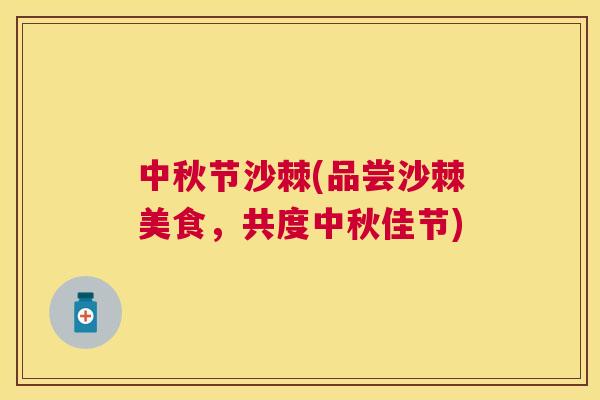 中秋节沙棘(品尝沙棘美食，共度中秋佳节)
