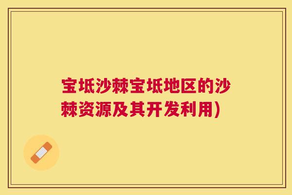 宝坻沙棘宝坻地区的沙棘资源及其开发利用)