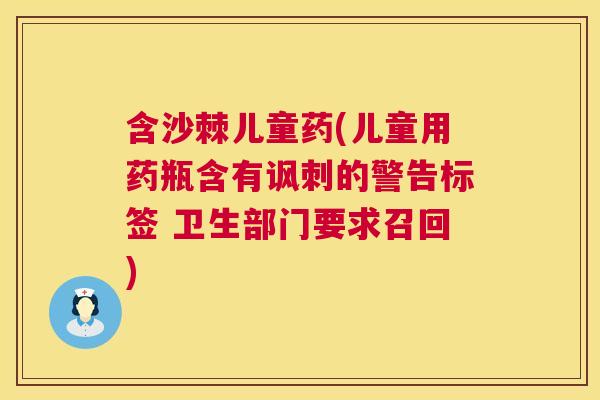 含沙棘儿童药(儿童用药瓶含有讽刺的警告标签 卫生部门要求召回)