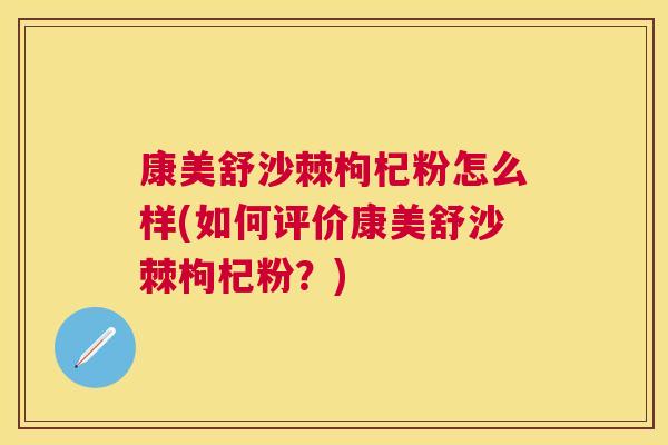 康美舒沙棘枸杞粉怎么样(如何评价康美舒沙棘枸杞粉？)