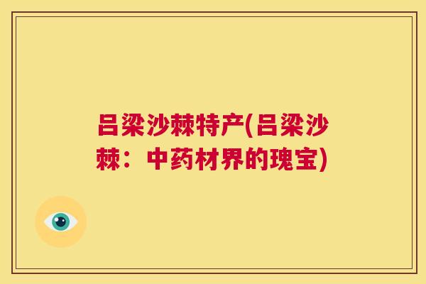 吕梁沙棘特产(吕梁沙棘：中药材界的瑰宝)