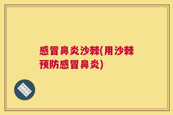 感冒鼻炎沙棘(用沙棘预防感冒鼻炎)