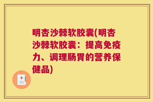 明杏沙棘软胶囊(明杏沙棘软胶囊:提高力、调理肠胃的营养保健品) 明杏沙棘软胶囊(明杏沙棘软胶囊:提高力、调理肠胃的营养保健品)