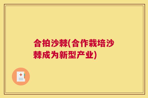 合拍沙棘(合作栽培沙棘成为新型产业)