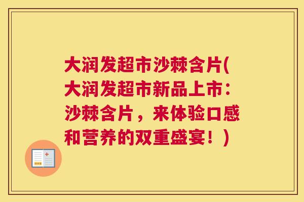 大润发超市沙棘含片(大润发超市新品上市：沙棘含片，来体验口感和营养的双重盛宴！)