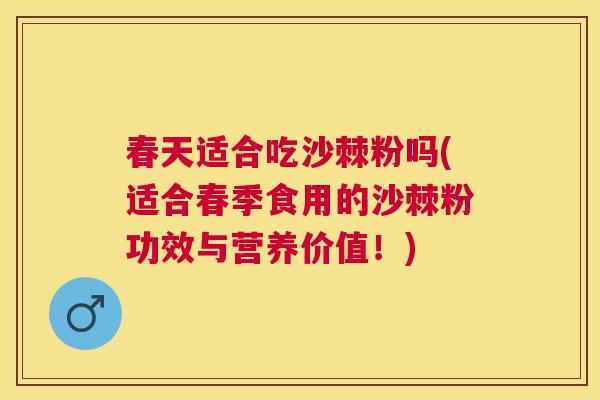 春天适合吃沙棘粉吗(适合春季食用的沙棘粉功效与营养价值！)