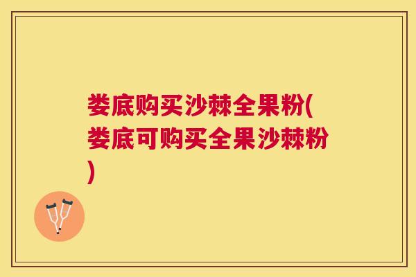 娄底购买沙棘全果粉(娄底可购买全果沙棘粉)