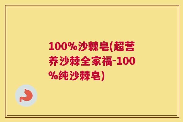 100%沙棘皂(超营养沙棘全家福-100%纯沙棘皂)