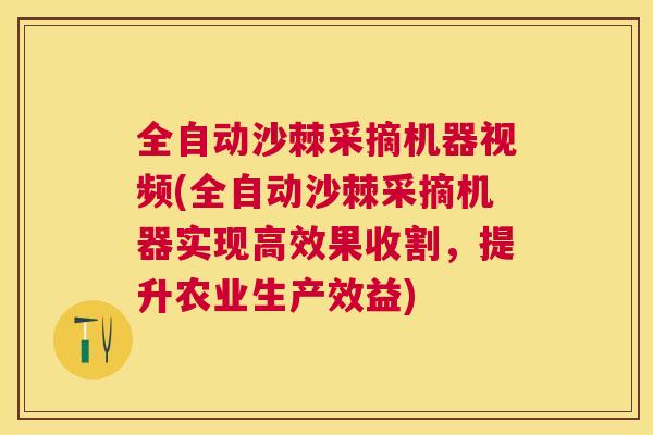 全自动沙棘采摘机器视频(全自动沙棘采摘机器实现高效果收割，提升农业生产效益)