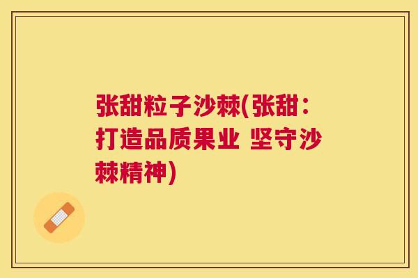 张甜粒子沙棘(张甜：打造品质果业 坚守沙棘精神)