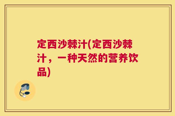 定西沙棘汁(定西沙棘汁，一种天然的营养饮品)
