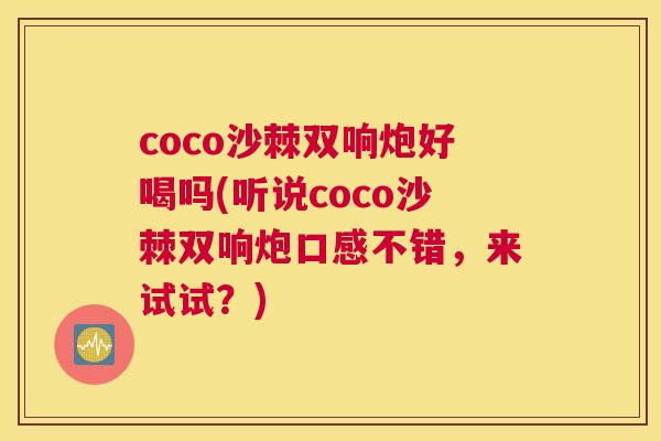 coco沙棘双响炮好喝吗(听说coco沙棘双响炮口感不错,来试试?) coco沙棘双响炮好喝吗(听说coco沙棘双响炮口感不错,来试试?)