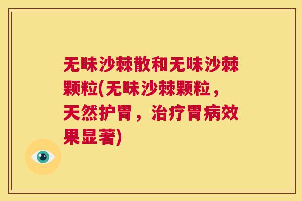 无味沙棘散和无味沙棘颗粒(无味沙棘颗粒，天然护胃，治疗胃病效果显著)