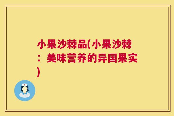 小果沙棘品(小果沙棘：美味营养的异国果实)
