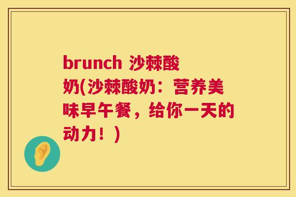 brunch 沙棘酸奶(沙棘酸奶：营养美味早午餐，给你一天的动力！)
