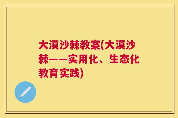 大漠沙棘教案(大漠沙棘——实用化、生态化教育实践)