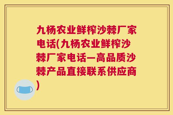 九杨农业鲜榨沙棘厂家电话(九杨农业鲜榨沙棘厂家电话—高品质沙棘产品直接联系供应商)