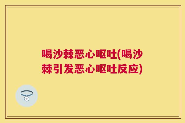 喝沙棘恶心呕吐(喝沙棘引发恶心呕吐反应)
