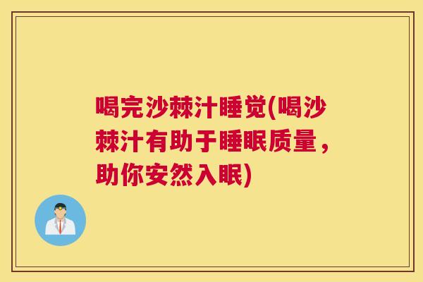 喝完沙棘汁睡觉(喝沙棘汁有助于睡眠质量，助你安然入眠)