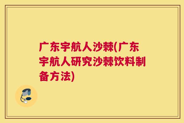 广东宇航人沙棘(广东宇航人研究沙棘饮料制备方法)