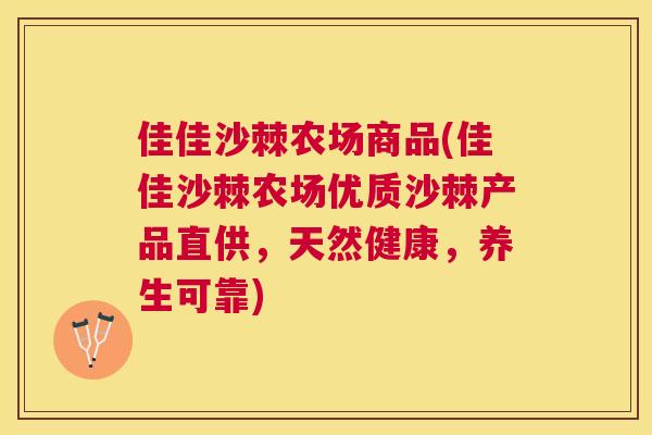 佳佳沙棘农场商品(佳佳沙棘农场优质沙棘产品直供,天然健康,养生可靠)