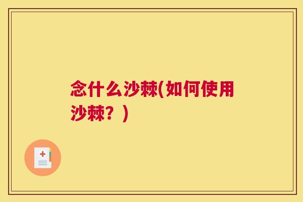 念什么沙棘(如何使用沙棘？)