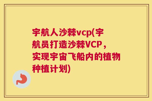 宇航人沙棘vcp(宇航员打造沙棘VCP,实现宇宙飞船内的植物种植计划)