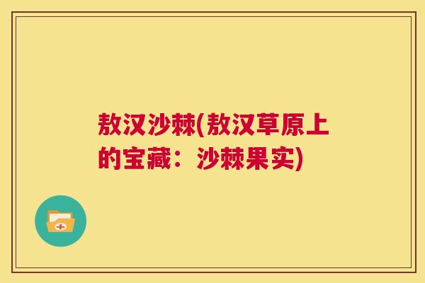 敖汉沙棘(敖汉草原上的宝藏:沙棘果实)