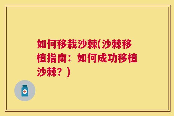 如何移栽沙棘(沙棘移植指南：如何成功移植沙棘？)
