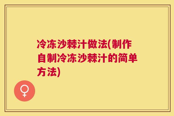 冷冻沙棘汁做法(制作自制冷冻沙棘汁的简单方法)